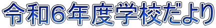 令和６年度学校だより
